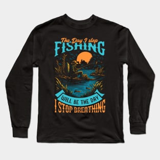 The day I stop Fishing will be the day i stop Breathing Long Sleeve T-Shirt